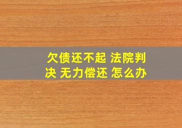 欠债还不起 法院判决 无力偿还 怎么办